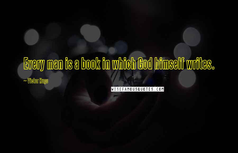 Victor Hugo Quotes: Every man is a book in which God himself writes.