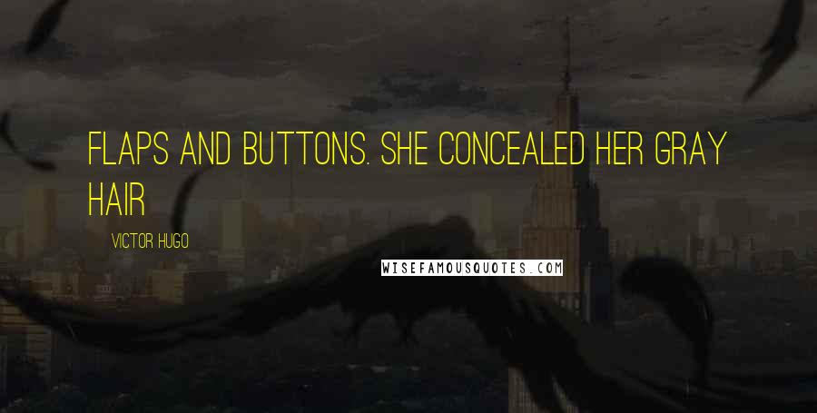 Victor Hugo Quotes: flaps and buttons. She concealed her gray hair