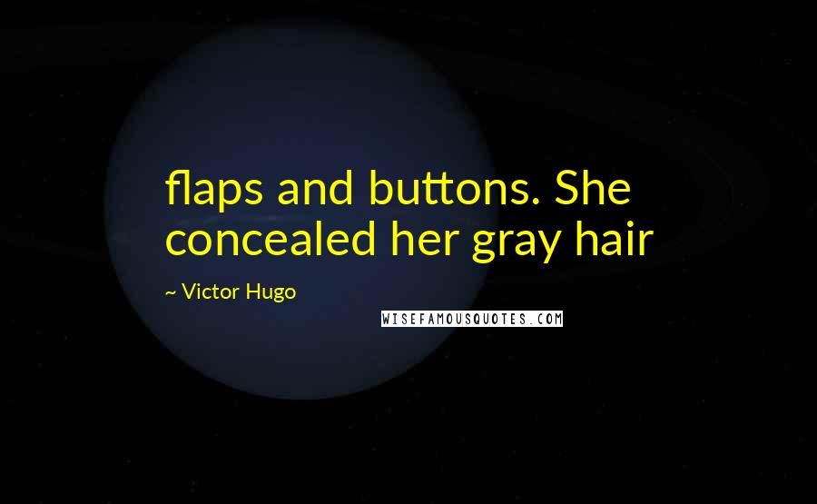 Victor Hugo Quotes: flaps and buttons. She concealed her gray hair