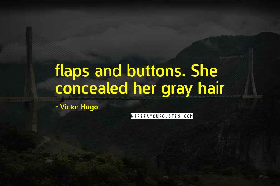 Victor Hugo Quotes: flaps and buttons. She concealed her gray hair