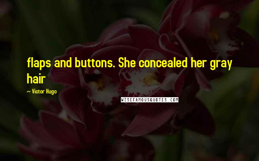 Victor Hugo Quotes: flaps and buttons. She concealed her gray hair