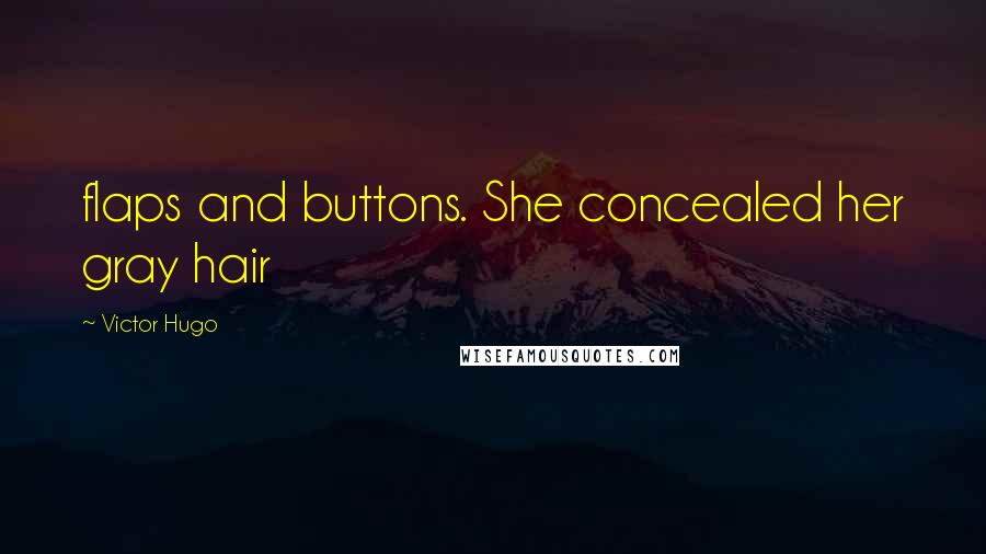 Victor Hugo Quotes: flaps and buttons. She concealed her gray hair