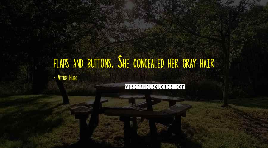 Victor Hugo Quotes: flaps and buttons. She concealed her gray hair