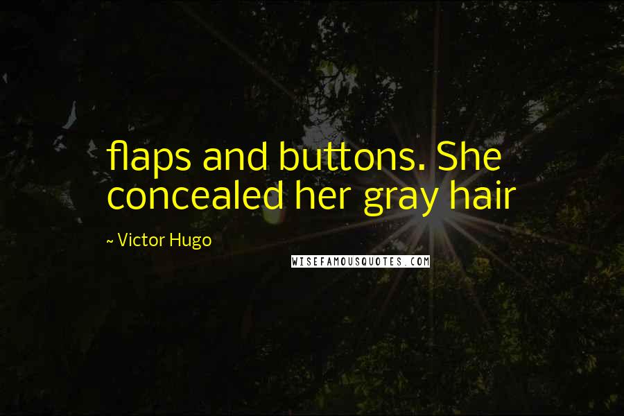 Victor Hugo Quotes: flaps and buttons. She concealed her gray hair