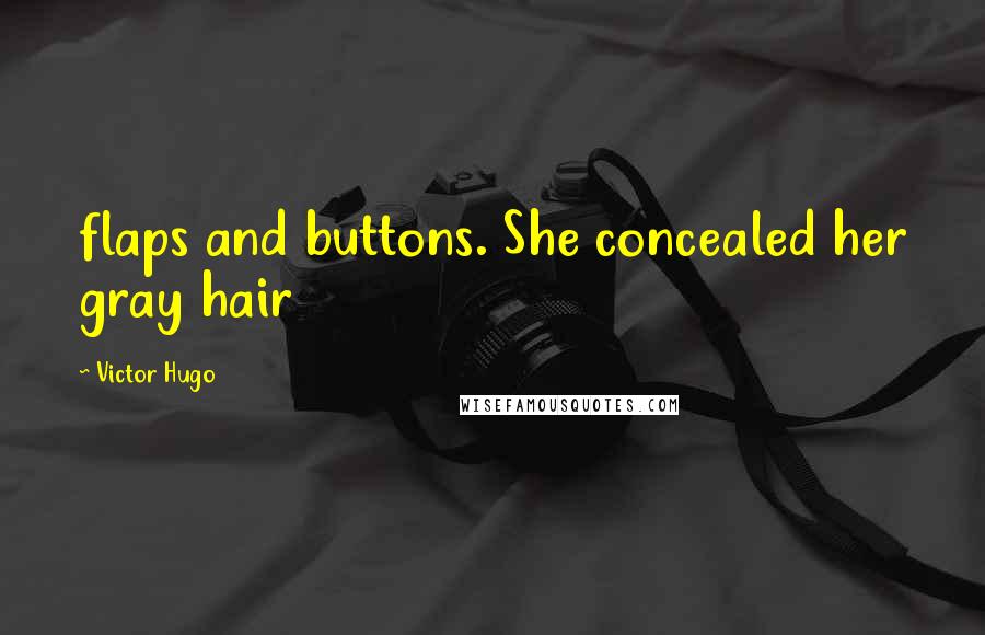Victor Hugo Quotes: flaps and buttons. She concealed her gray hair