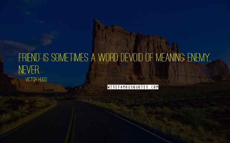 Victor Hugo Quotes: Friend' is sometimes a word devoid of meaning; enemy, never.