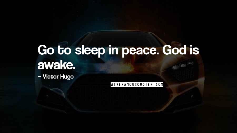 Victor Hugo Quotes: Go to sleep in peace. God is awake.