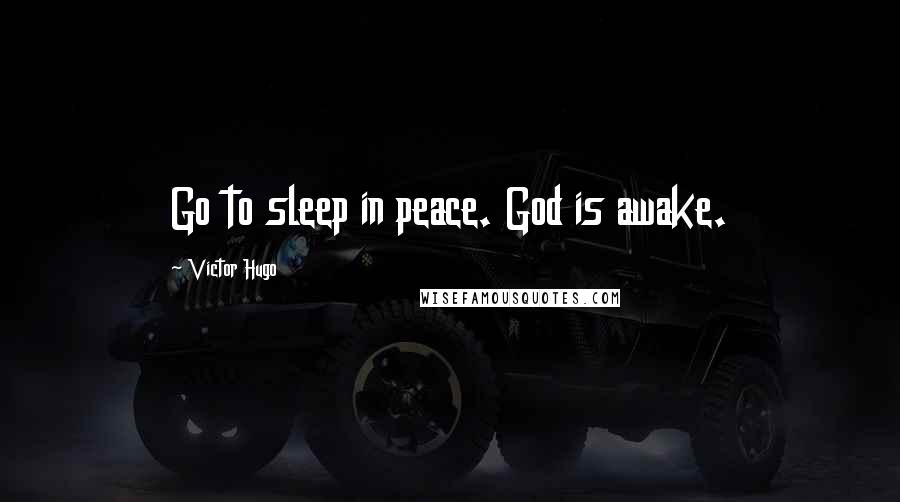Victor Hugo Quotes: Go to sleep in peace. God is awake.