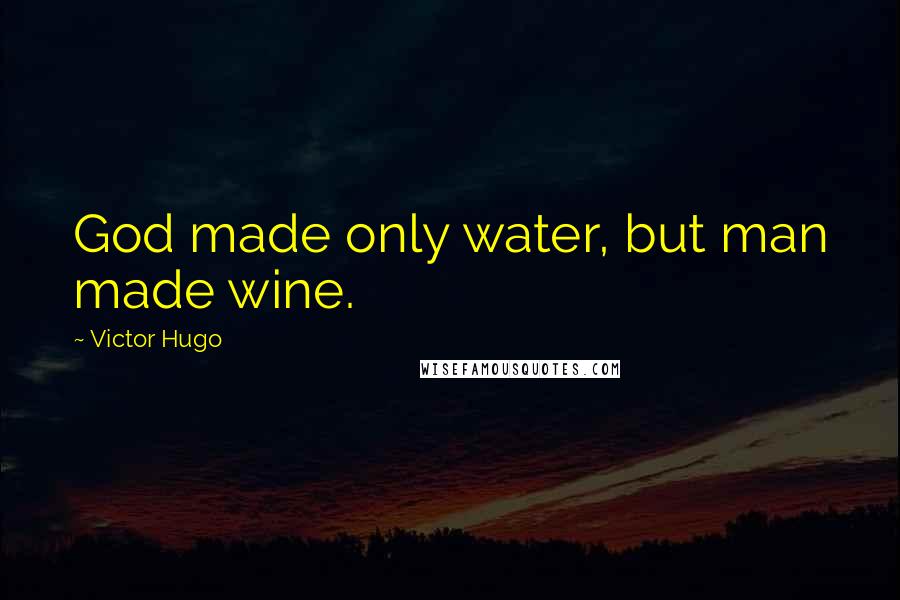 Victor Hugo Quotes: God made only water, but man made wine.