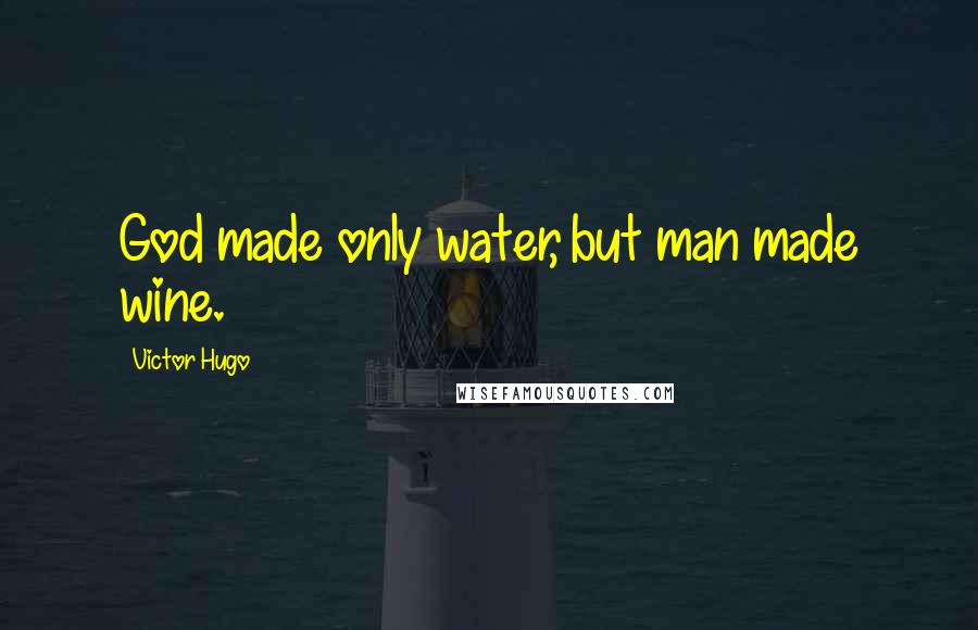 Victor Hugo Quotes: God made only water, but man made wine.