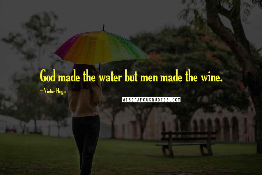 Victor Hugo Quotes: God made the water but men made the wine.