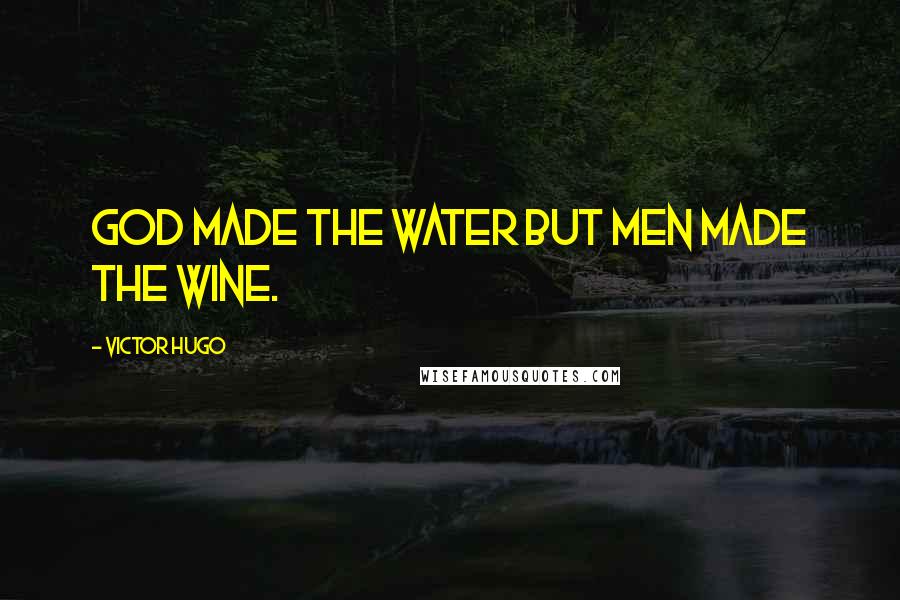 Victor Hugo Quotes: God made the water but men made the wine.