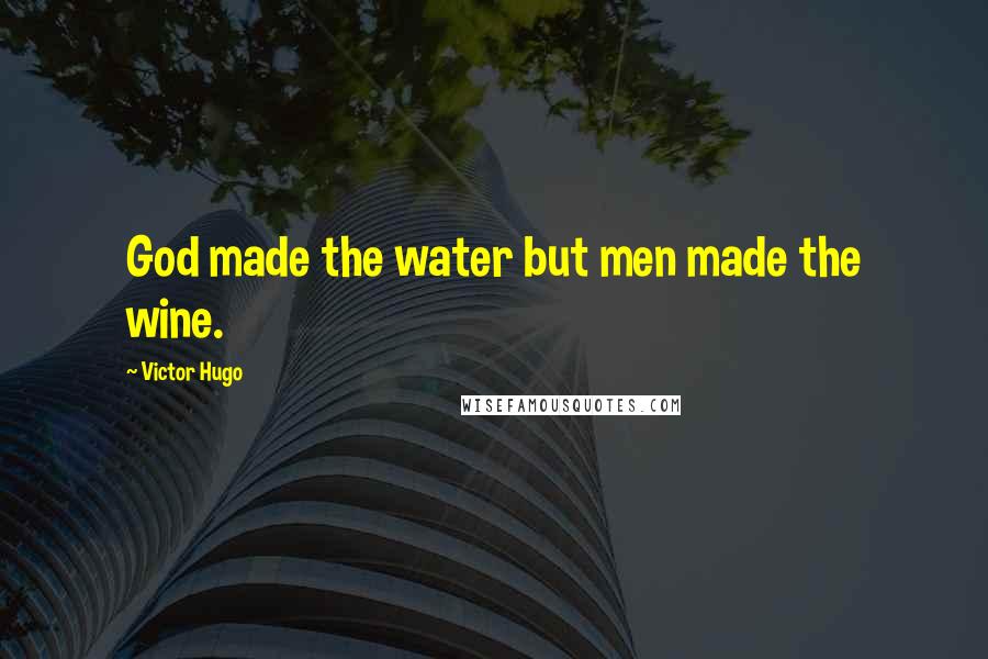 Victor Hugo Quotes: God made the water but men made the wine.