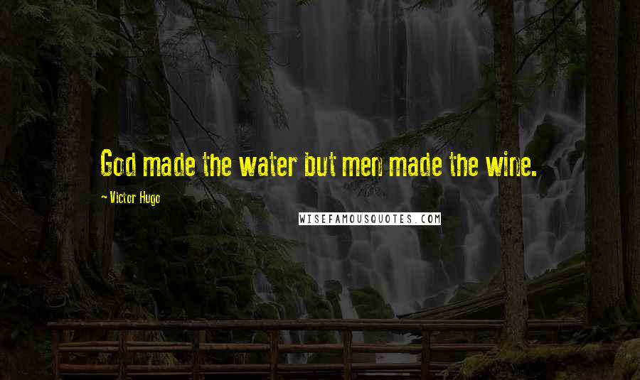Victor Hugo Quotes: God made the water but men made the wine.