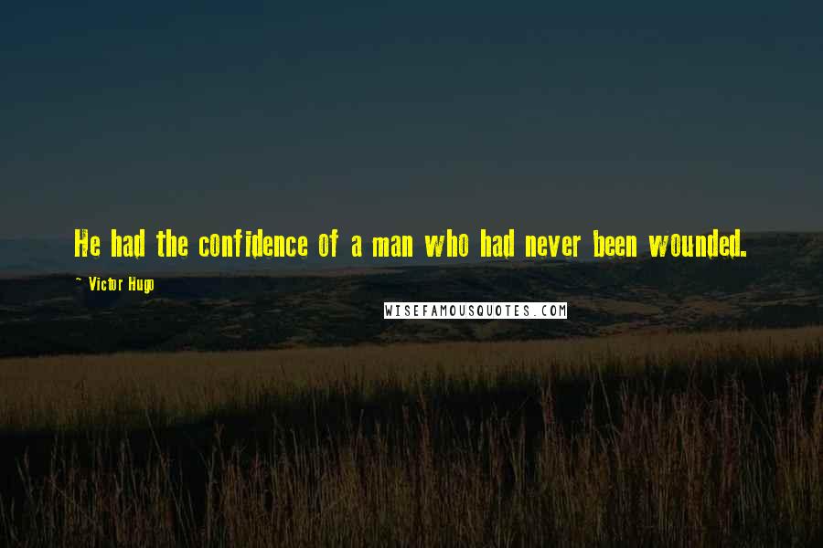 Victor Hugo Quotes: He had the confidence of a man who had never been wounded.