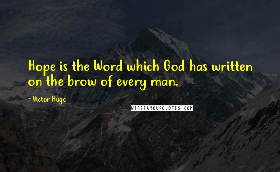 Victor Hugo Quotes: Hope is the Word which God has written on the brow of every man.