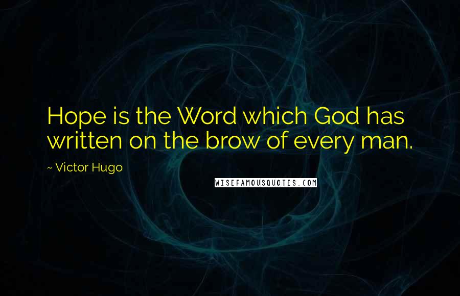 Victor Hugo Quotes: Hope is the Word which God has written on the brow of every man.