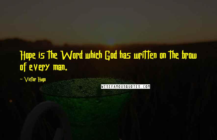 Victor Hugo Quotes: Hope is the Word which God has written on the brow of every man.