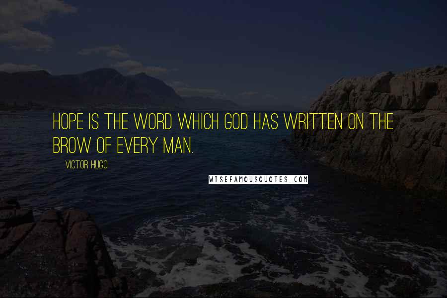 Victor Hugo Quotes: Hope is the Word which God has written on the brow of every man.