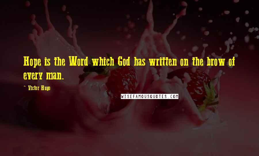 Victor Hugo Quotes: Hope is the Word which God has written on the brow of every man.