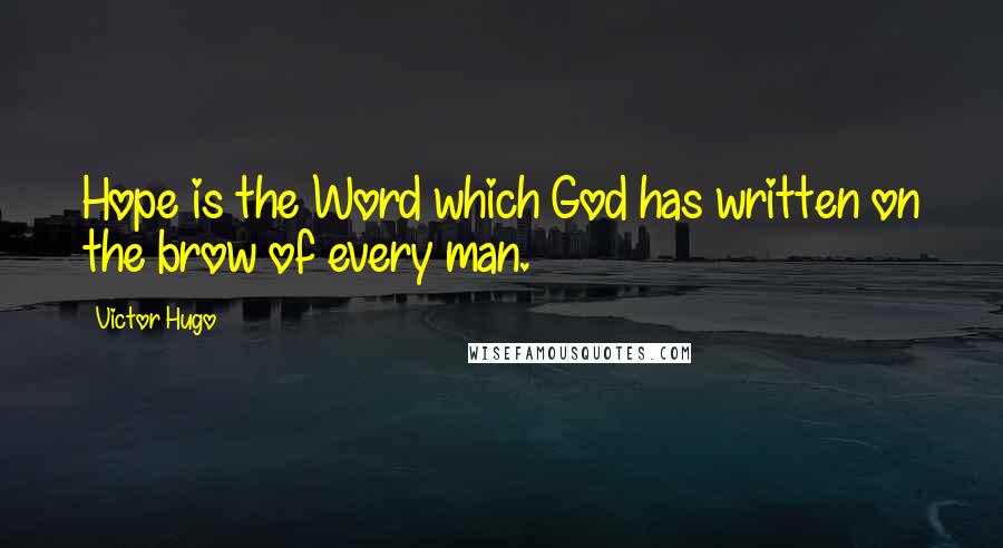 Victor Hugo Quotes: Hope is the Word which God has written on the brow of every man.