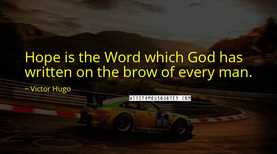 Victor Hugo Quotes: Hope is the Word which God has written on the brow of every man.