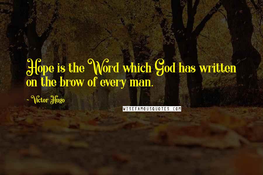 Victor Hugo Quotes: Hope is the Word which God has written on the brow of every man.