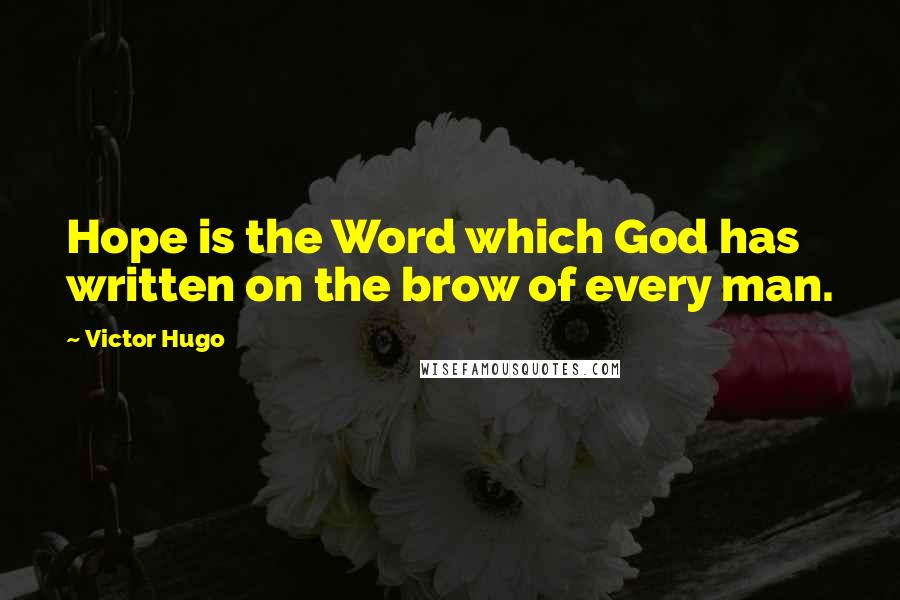 Victor Hugo Quotes: Hope is the Word which God has written on the brow of every man.