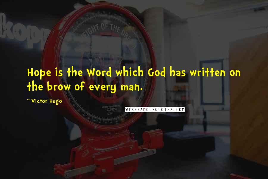 Victor Hugo Quotes: Hope is the Word which God has written on the brow of every man.