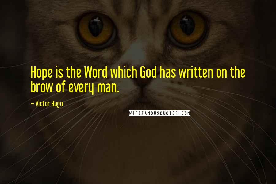 Victor Hugo Quotes: Hope is the Word which God has written on the brow of every man.