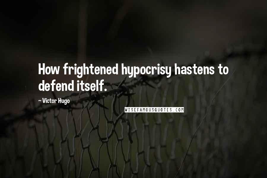 Victor Hugo Quotes: How frightened hypocrisy hastens to defend itself.