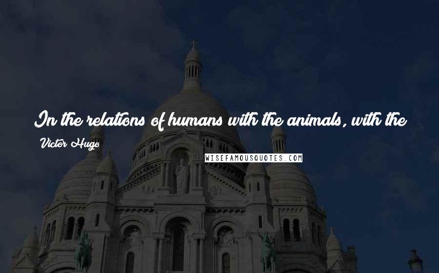 Victor Hugo Quotes: In the relations of humans with the animals, with the flowers, with all the objects of creation, there is a whole great ethic scarcely seen as yet.