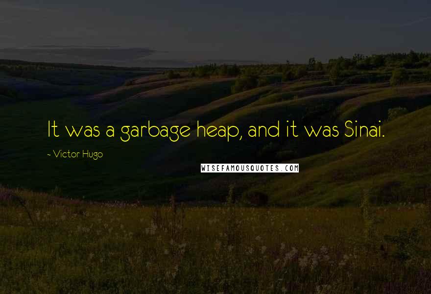 Victor Hugo Quotes: It was a garbage heap, and it was Sinai.