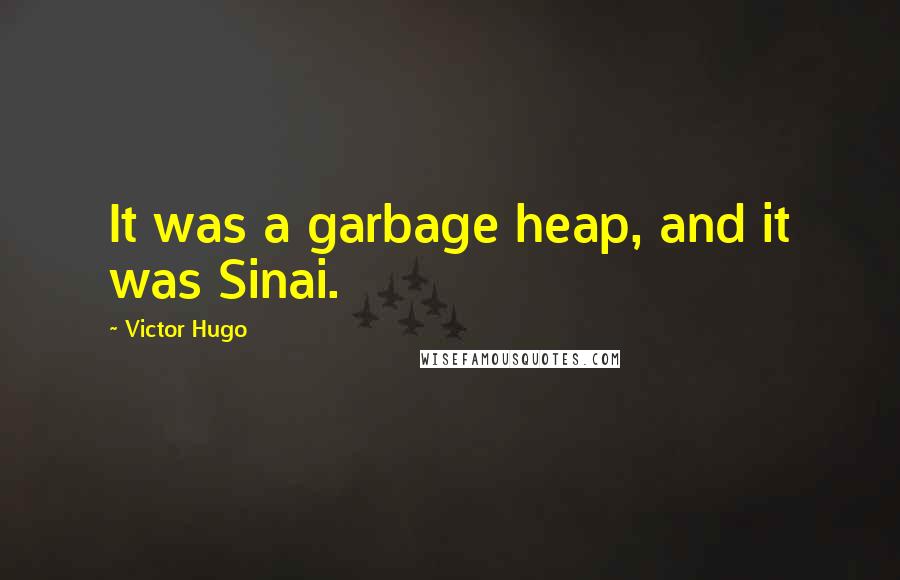 Victor Hugo Quotes: It was a garbage heap, and it was Sinai.