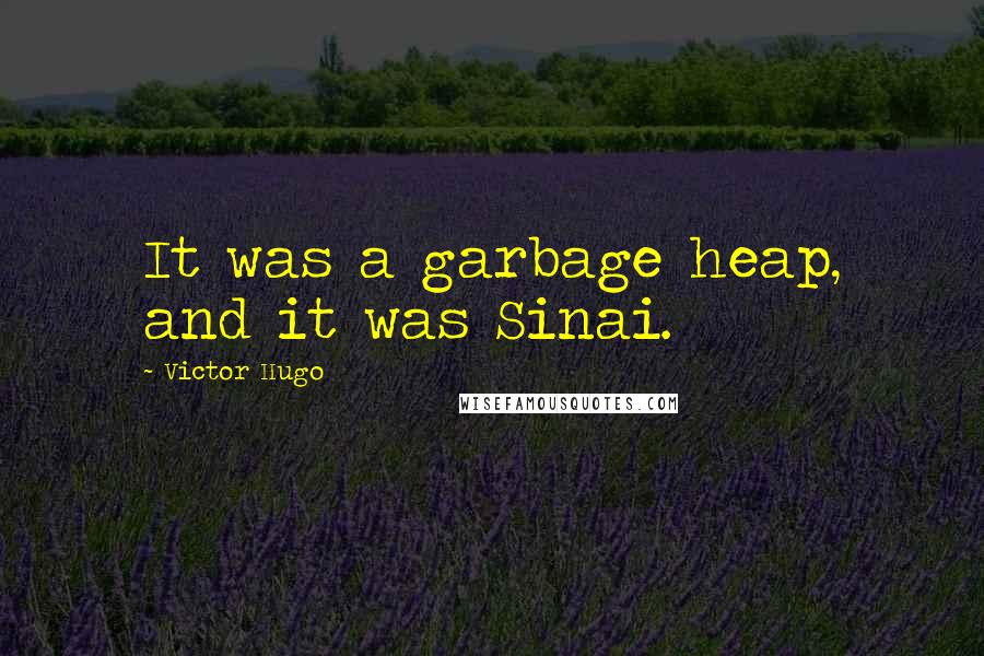 Victor Hugo Quotes: It was a garbage heap, and it was Sinai.