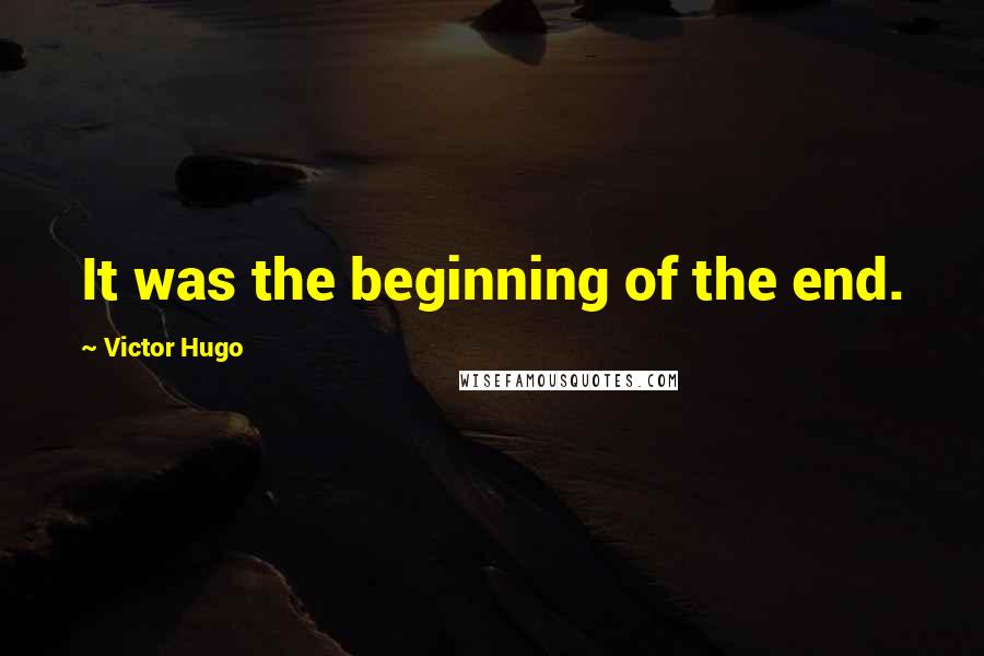 Victor Hugo Quotes: It was the beginning of the end.
