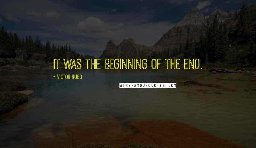 Victor Hugo Quotes: It was the beginning of the end.
