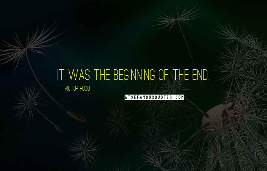 Victor Hugo Quotes: It was the beginning of the end.