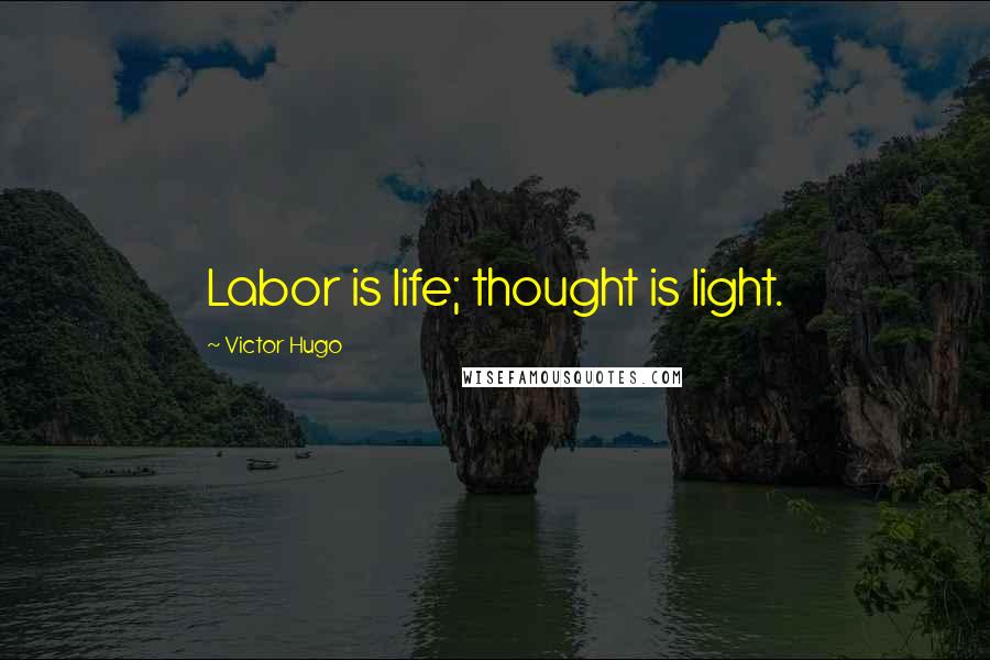 Victor Hugo Quotes: Labor is life; thought is light.