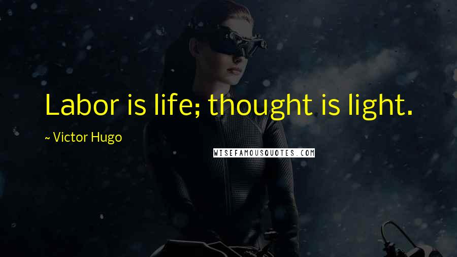 Victor Hugo Quotes: Labor is life; thought is light.