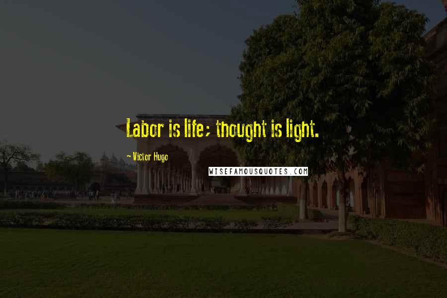 Victor Hugo Quotes: Labor is life; thought is light.