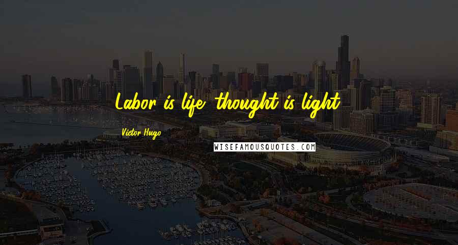 Victor Hugo Quotes: Labor is life; thought is light.