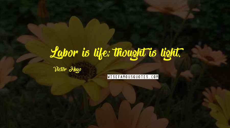 Victor Hugo Quotes: Labor is life; thought is light.