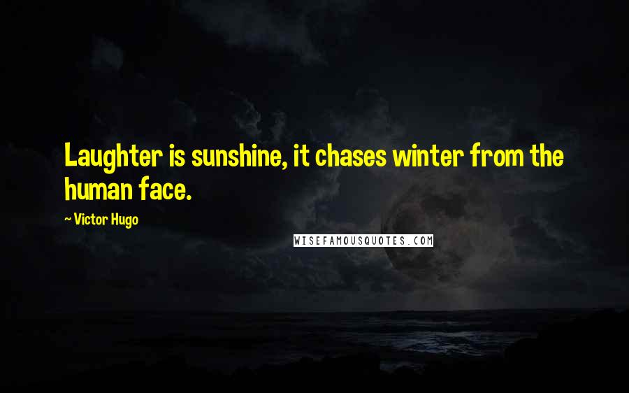 Victor Hugo Quotes: Laughter is sunshine, it chases winter from the human face.