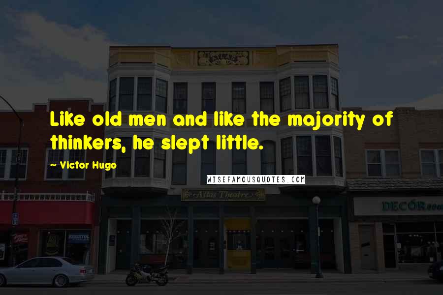 Victor Hugo Quotes: Like old men and like the majority of thinkers, he slept little.