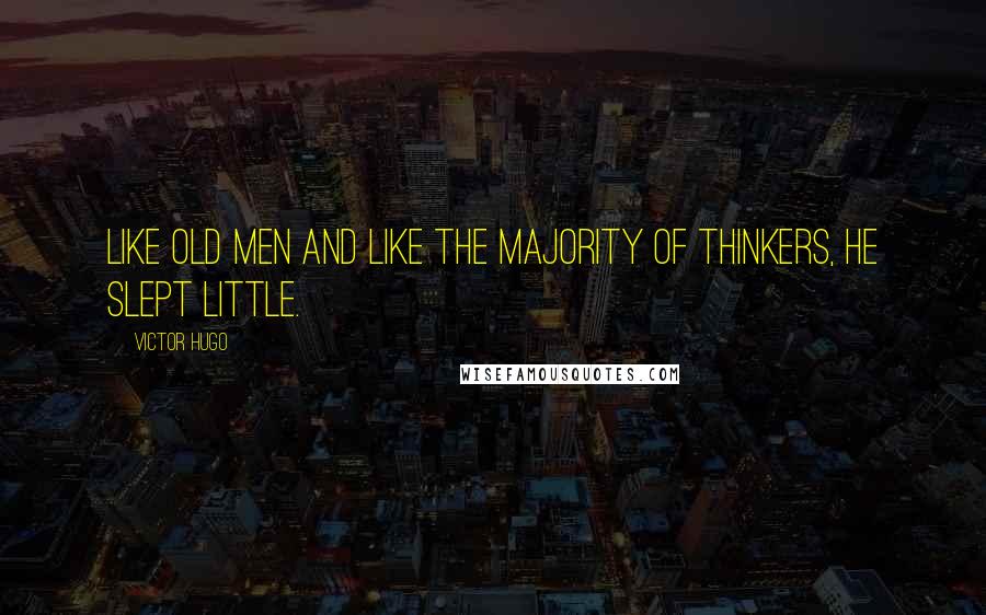 Victor Hugo Quotes: Like old men and like the majority of thinkers, he slept little.