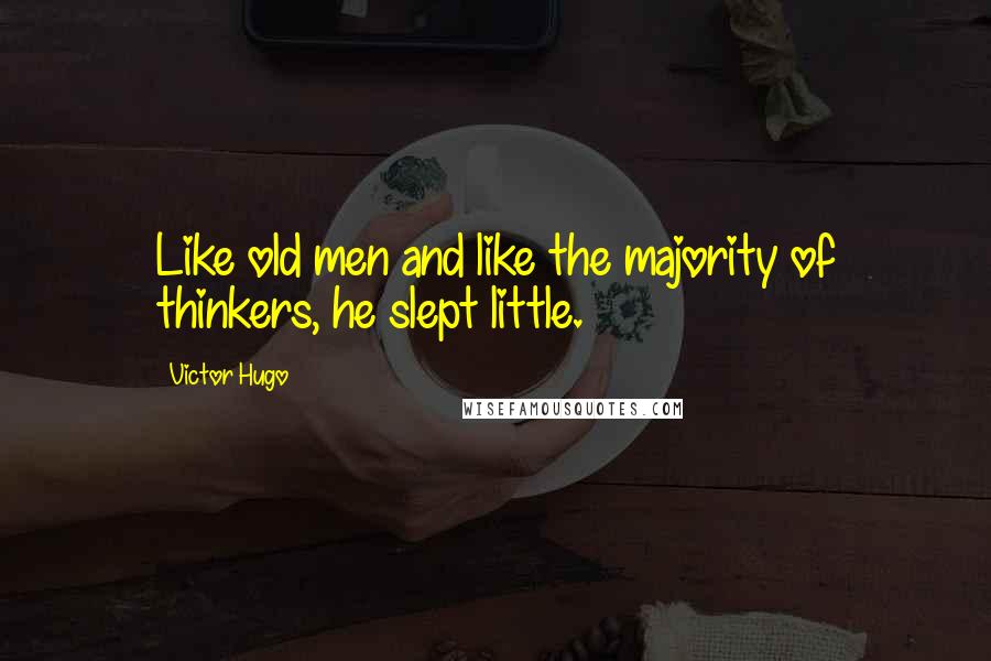 Victor Hugo Quotes: Like old men and like the majority of thinkers, he slept little.