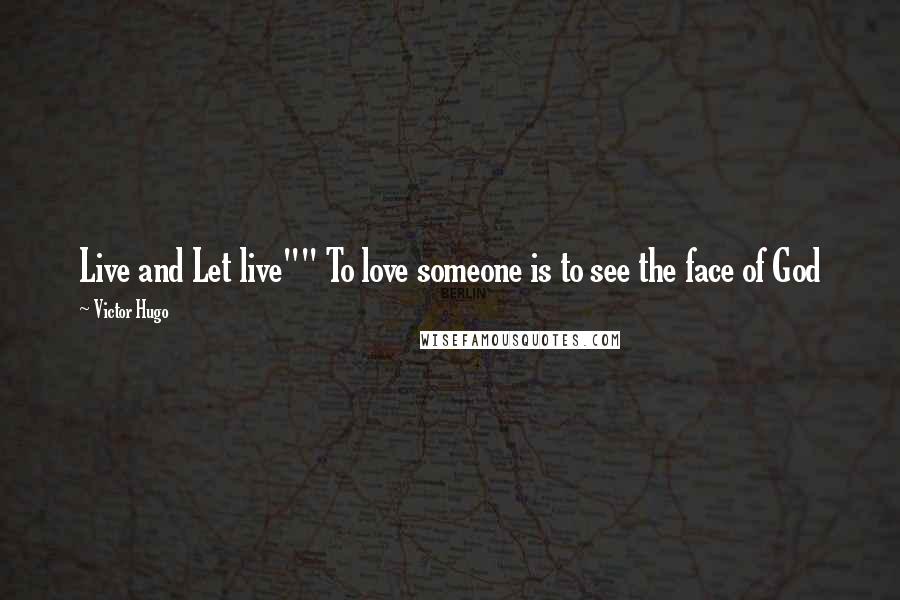 Victor Hugo Quotes: Live and Let live"" To love someone is to see the face of God