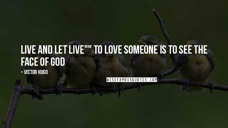 Victor Hugo Quotes: Live and Let live"" To love someone is to see the face of God