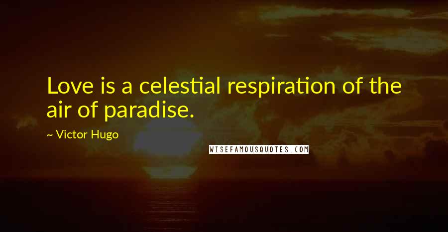 Victor Hugo Quotes: Love is a celestial respiration of the air of paradise.
